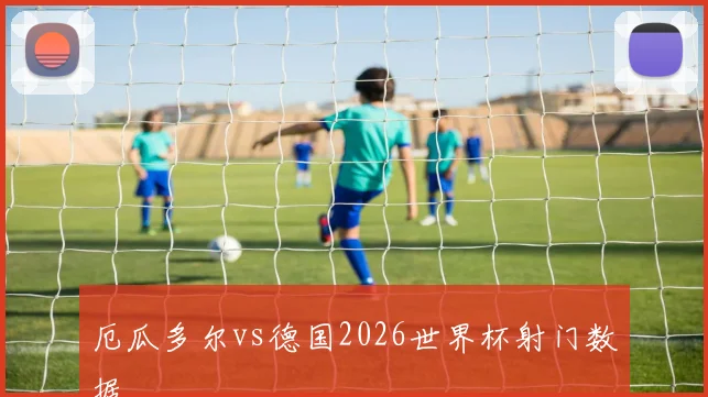 厄瓜多尔vs德国2026世界杯射门数据