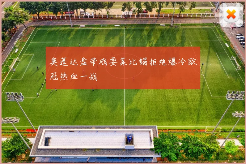 奥蓬达盘带戏耍莱比锡拒绝爆冷欧冠热血一战