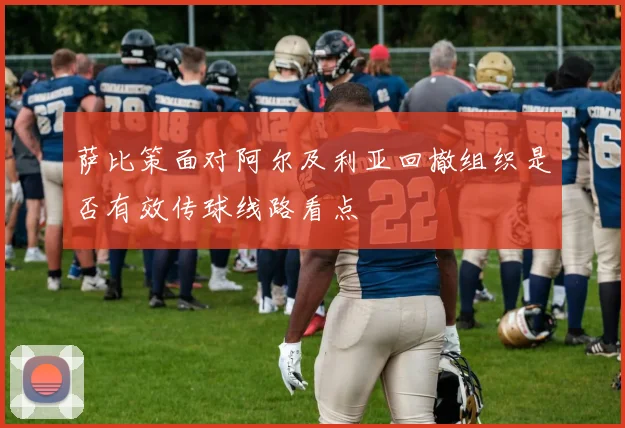 萨比策面对阿尔及利亚回撤组织是否有效传球线路看点