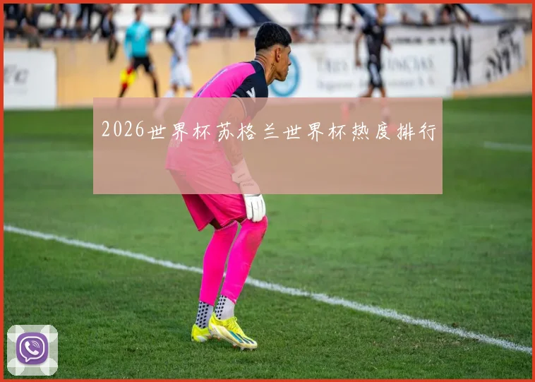 2026世界杯苏格兰世界杯热度排行