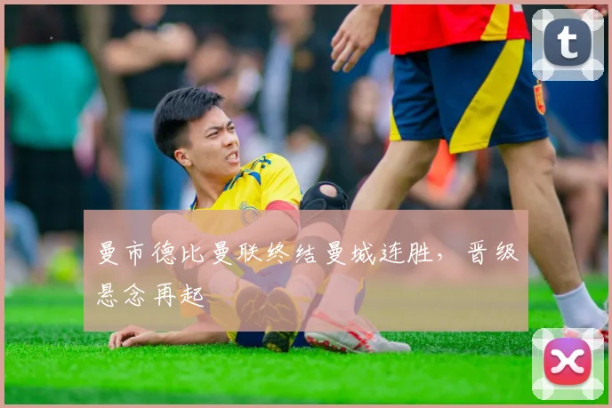 曼市德比曼联终结曼城连胜,晋级悬念再起