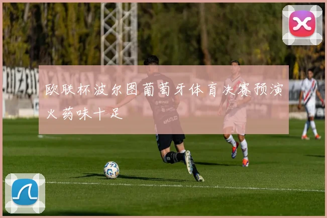 欧联杯波尔图葡萄牙体育决赛预演火药味十足