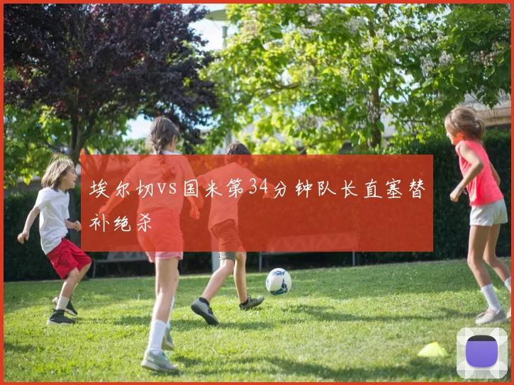 埃尔切vs国米第34分钟队长直塞替补绝杀