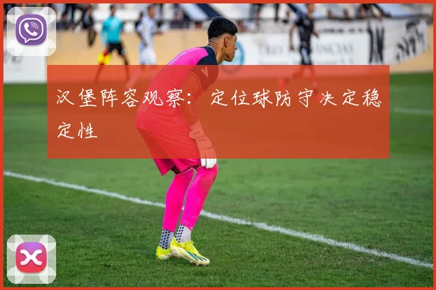 汉堡阵容观察:定位球防守决定稳定性