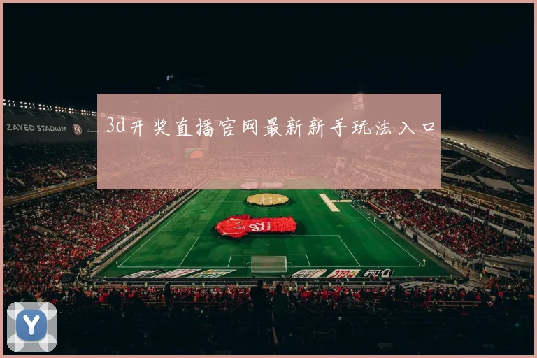 3d开奖直播官网最新新手玩法入口