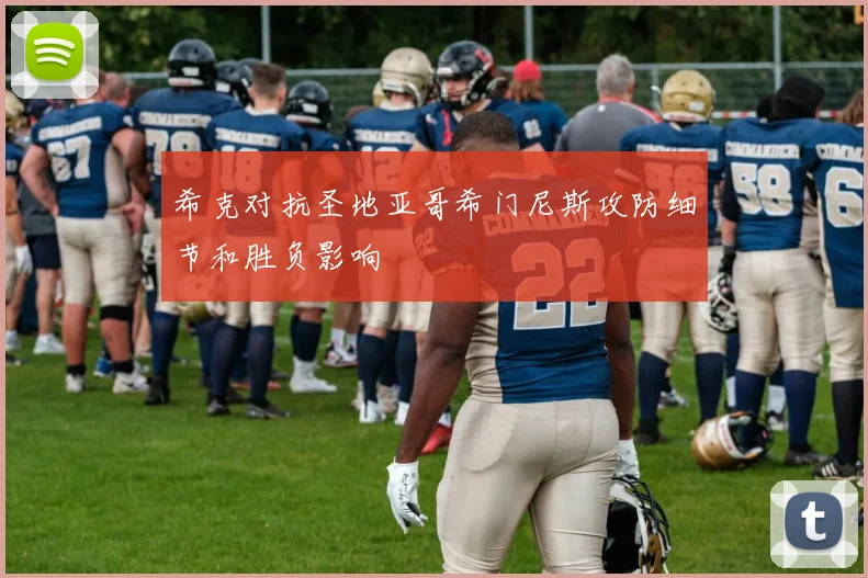 希克对抗圣地亚哥希门尼斯攻防细节和胜负影响